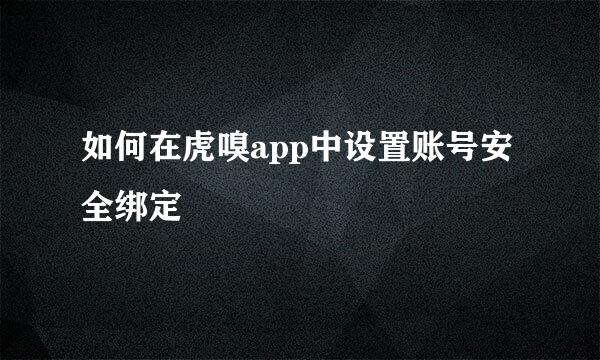 如何在虎嗅app中设置账号安全绑定