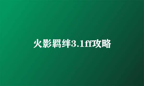 火影羁绊3.1ff攻略