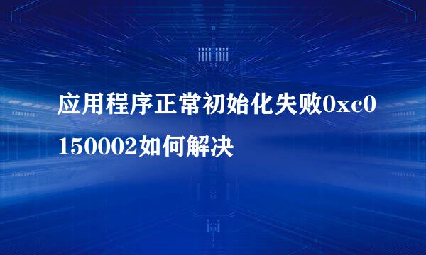 应用程序正常初始化失败0xc0150002如何解决