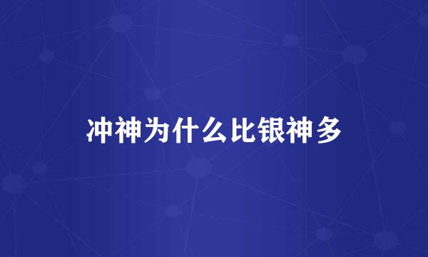 冲神为什么比银神多