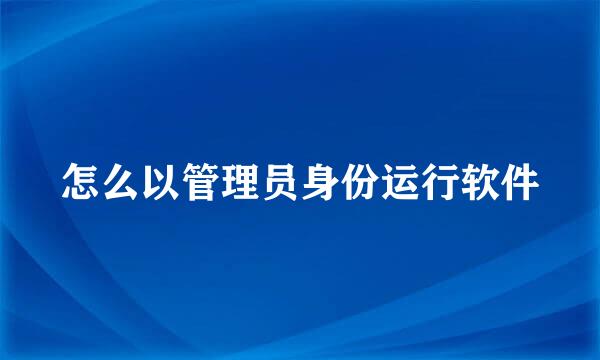 怎么以管理员身份运行软件