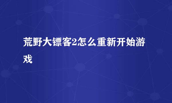 荒野大镖客2怎么重新开始游戏