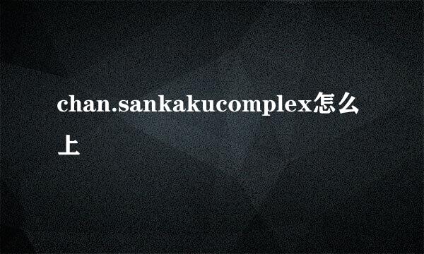 chan.sankakucomplex怎么上