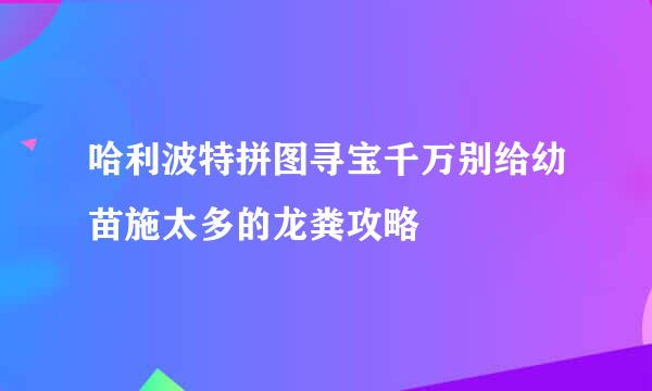 哈利波特拼图寻宝千万别给幼苗施太多的龙粪攻略
