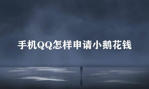 手机QQ怎样申请小鹅花钱