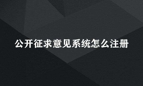 公开征求意见系统怎么注册