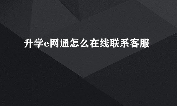 升学e网通怎么在线联系客服