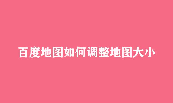 百度地图如何调整地图大小