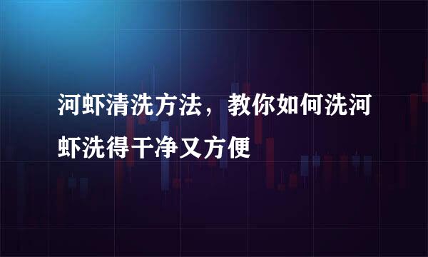 河虾清洗方法，教你如何洗河虾洗得干净又方便