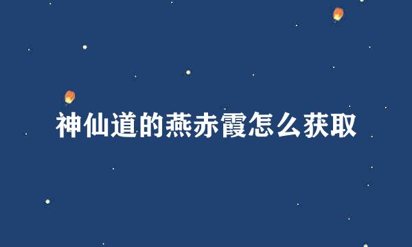 神仙道的燕赤霞怎么获取