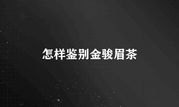 怎样鉴别金骏眉茶