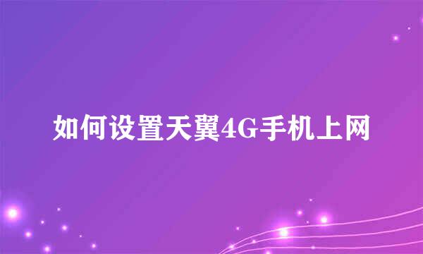 如何设置天翼4G手机上网