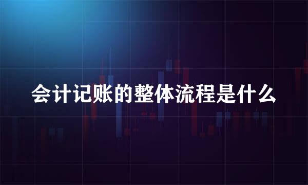 会计记账的整体流程是什么