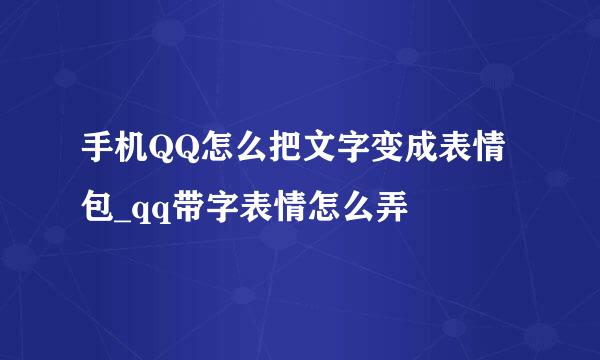 手机QQ怎么把文字变成表情包_qq带字表情怎么弄