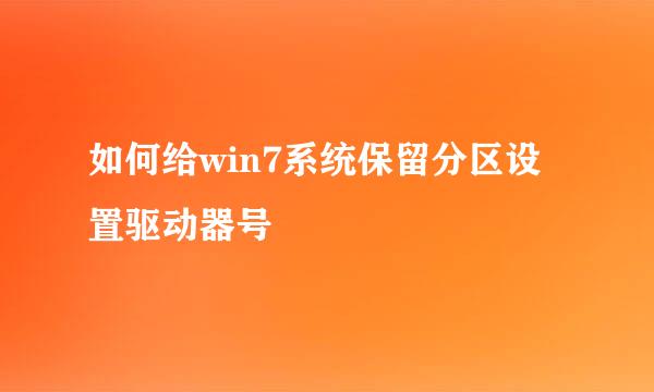 如何给win7系统保留分区设置驱动器号