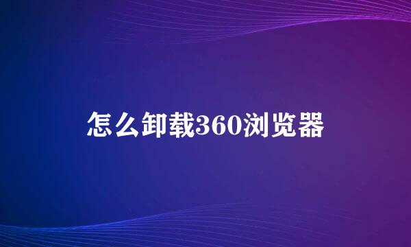 怎么卸载360浏览器