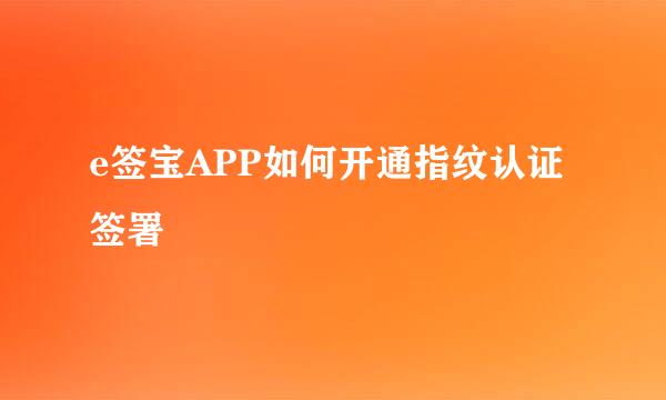 e签宝APP如何开通指纹认证签署