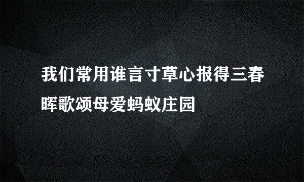 我们常用谁言寸草心报得三春晖歌颂母爱蚂蚁庄园