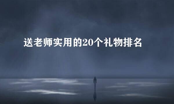 送老师实用的20个礼物排名