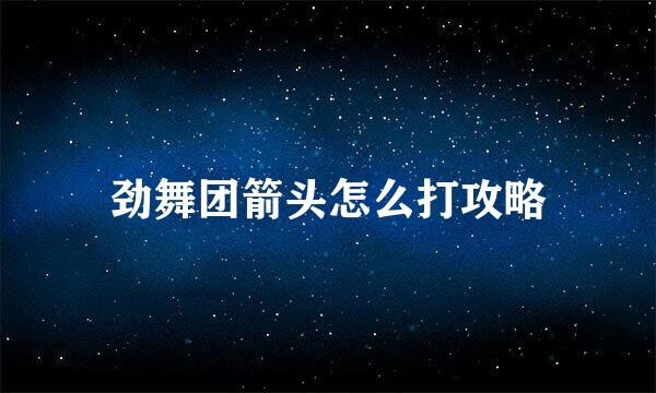劲舞团箭头怎么打攻略