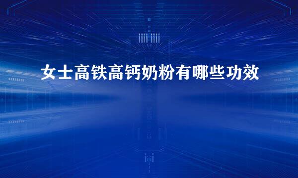 女士高铁高钙奶粉有哪些功效