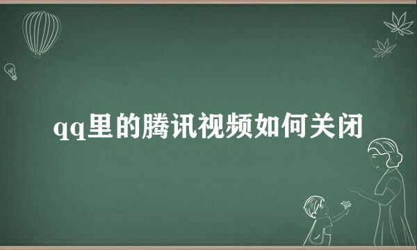 qq里的腾讯视频如何关闭