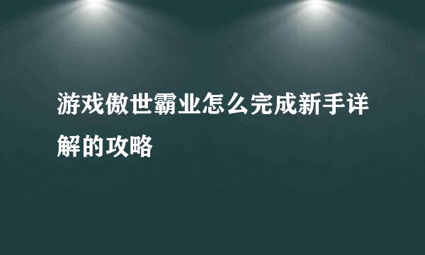 游戏傲世霸业怎么完成新手详解的攻略