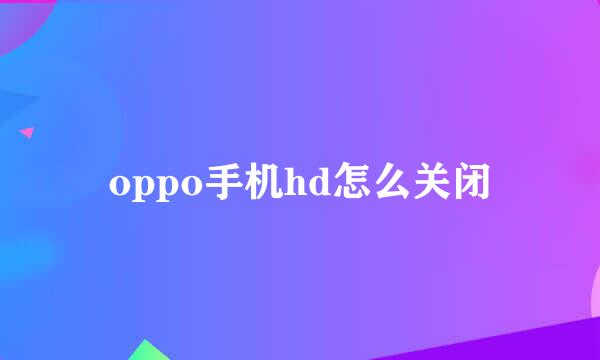 oppo手机hd怎么关闭