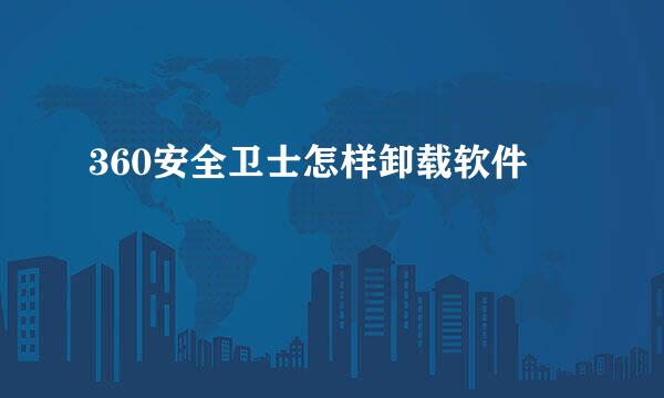 360安全卫士怎样卸载软件