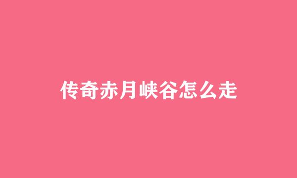 传奇赤月峡谷怎么走
