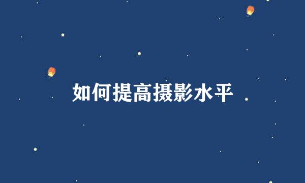 如何提高摄影水平