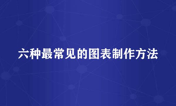 六种最常见的图表制作方法