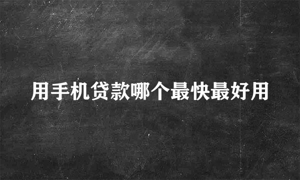 用手机贷款哪个最快最好用