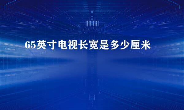 65英寸电视长宽是多少厘米