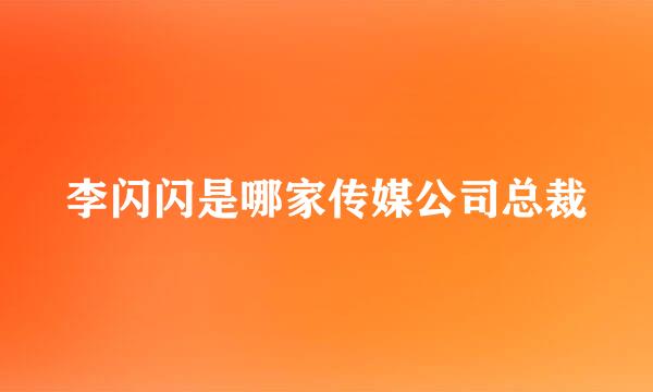 李闪闪是哪家传媒公司总裁