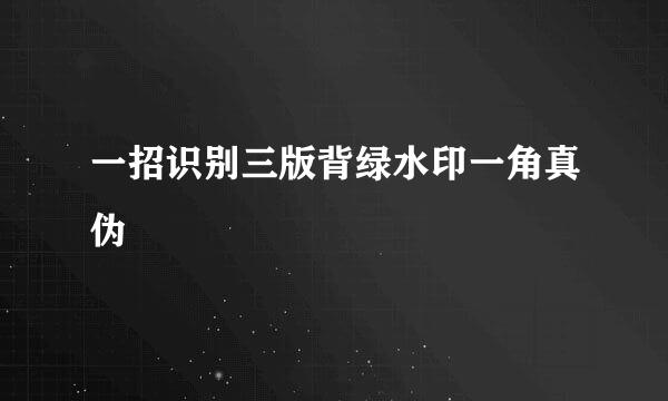 一招识别三版背绿水印一角真伪