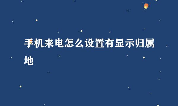 手机来电怎么设置有显示归属地