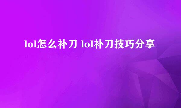 lol怎么补刀 lol补刀技巧分享