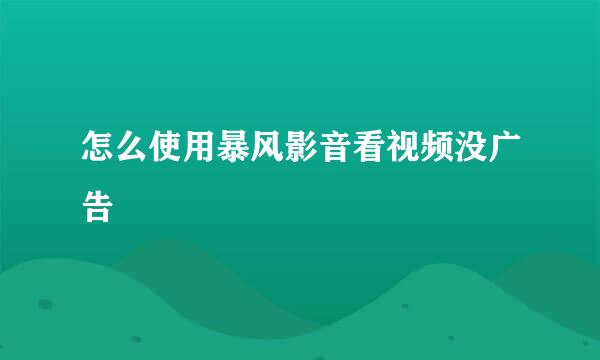 怎么使用暴风影音看视频没广告