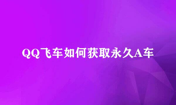 QQ飞车如何获取永久A车