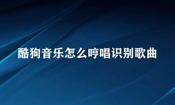 酷狗音乐怎么哼唱识别歌曲