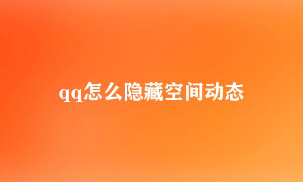 qq怎么隐藏空间动态