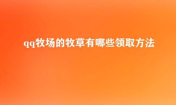 qq牧场的牧草有哪些领取方法