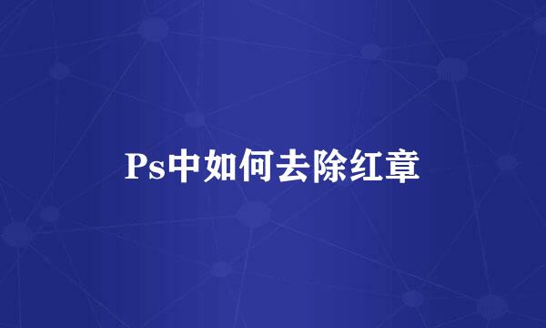 Ps中如何去除红章
