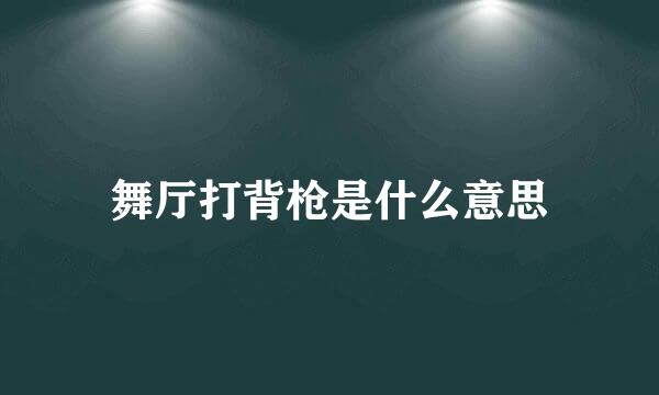 舞厅打背枪是什么意思
