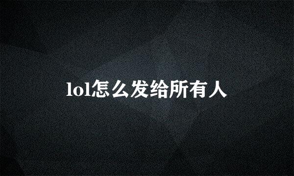 lol怎么发给所有人