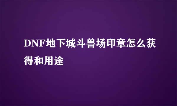 DNF地下城斗兽场印章怎么获得和用途