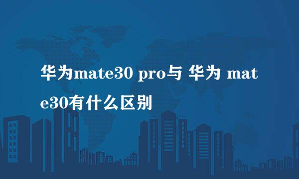 华为mate30 pro与 华为 mate30有什么区别