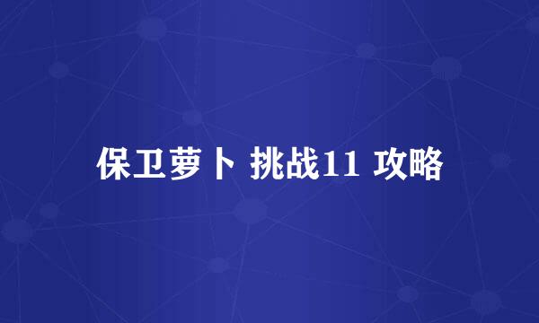 保卫萝卜 挑战11 攻略