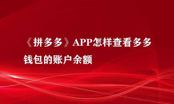 《拼多多》APP怎样查看多多钱包的账户余额